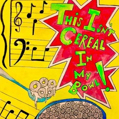 ThisIsn'tCerealInMyBowl!
