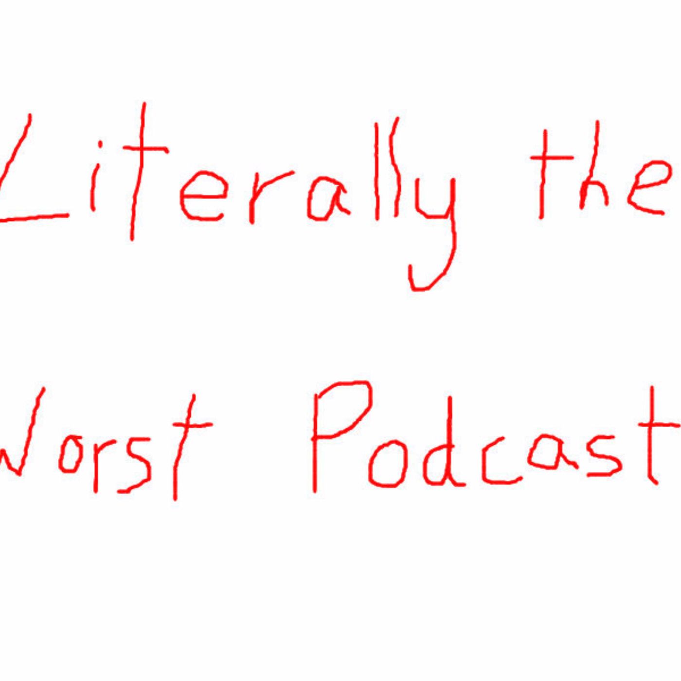 Literally the Worst Podcast