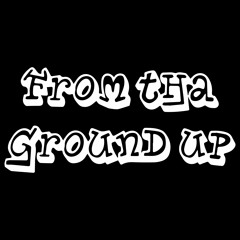 From Tha Ground Up