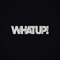 whatup!