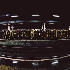WE ARE GODS