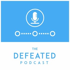 The Defeated Podcast