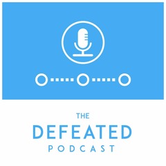 The Defeated Podcast