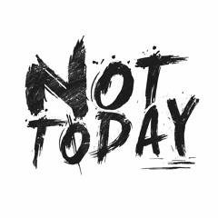 Not Today