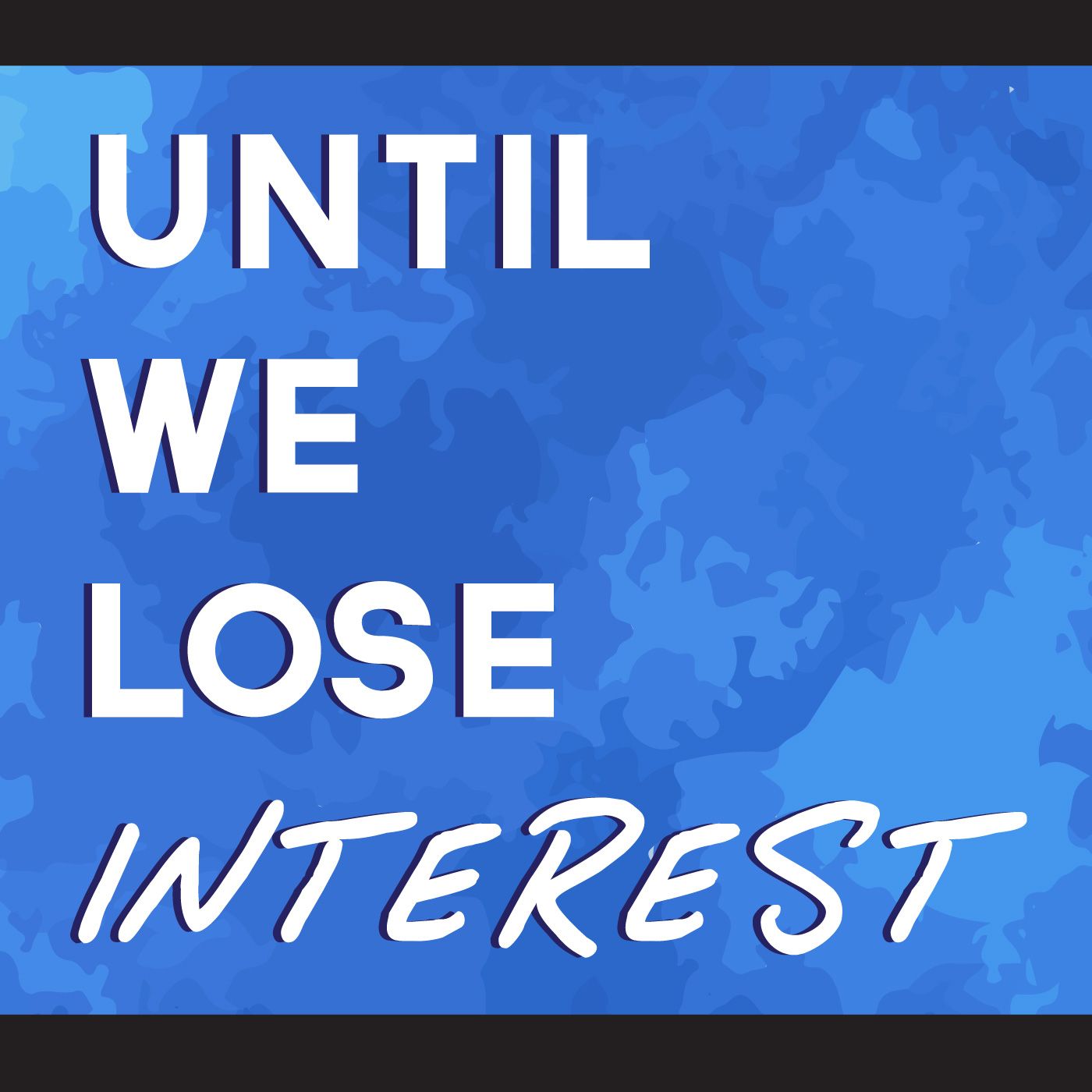 Until We Lose Interest