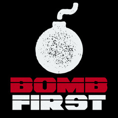 BOMB FIRST