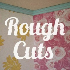 Rough Cuts