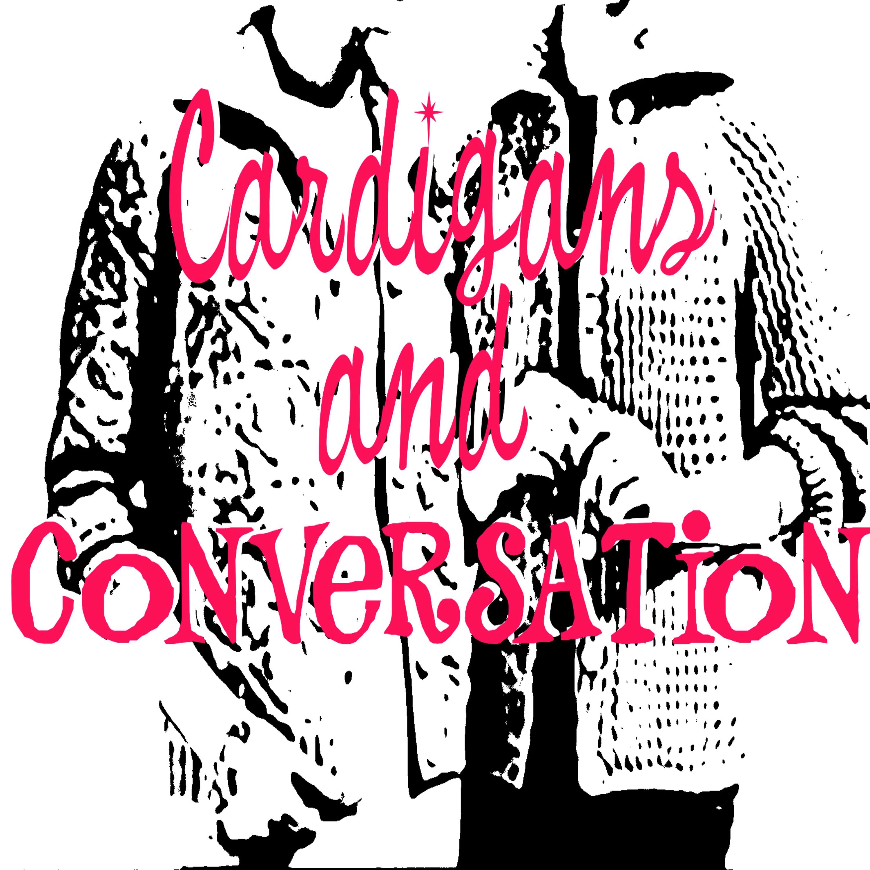Cardigans & Conversation - Podcast