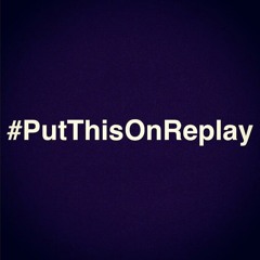 #PutThisOnReplay