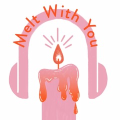 Melt With You Podcast