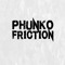 PHUNKO FRICTION