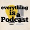 Everything Is A Podcast