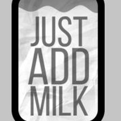 Just Add Milk