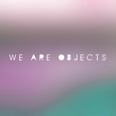 We Are Objects