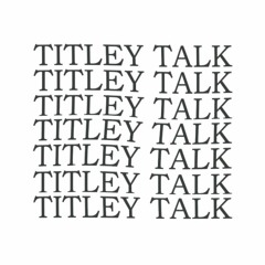 Titley Talk