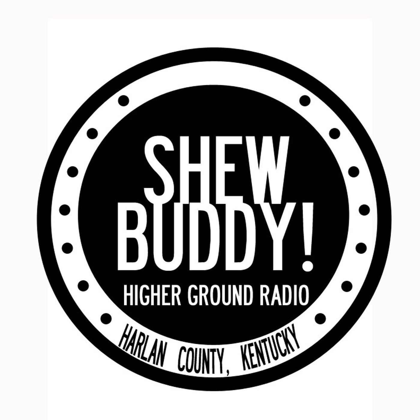 SHEW BUDDY! Higher Ground Radio