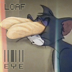 [LOAF EYE]