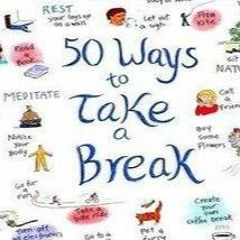 50 ways to take a break