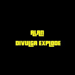 ALAN DIVULGA EXPLODE