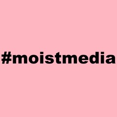 #moistmedia