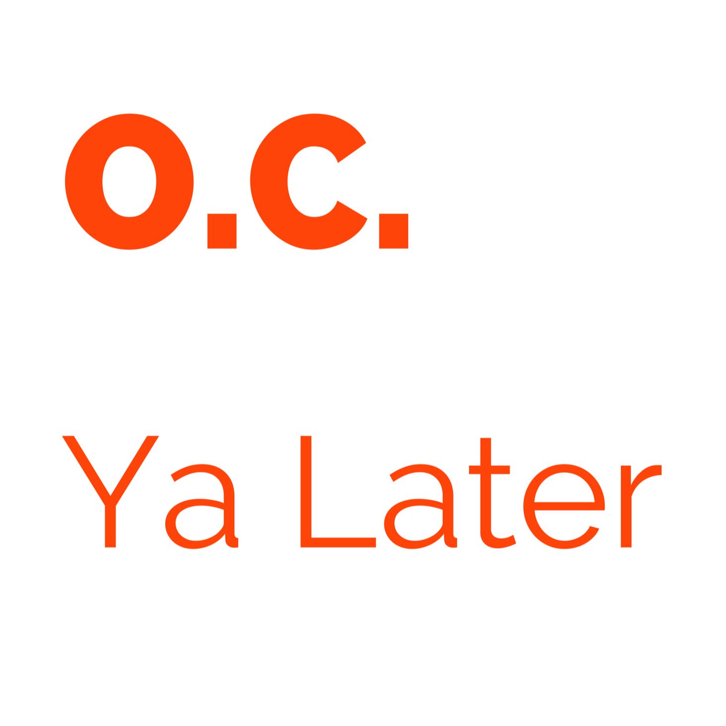O.C. Ya Later