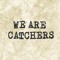 We Are Catchers