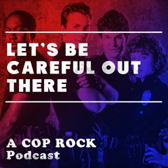 Let's Be Careful Out There: A Cop Rock Podcast
