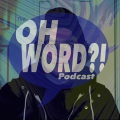 The Oh Word?! Podcast