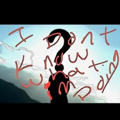 I DONT KNOW WHAT IM DOING/BADDAD