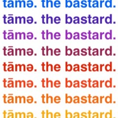 tāmә. the bastard.