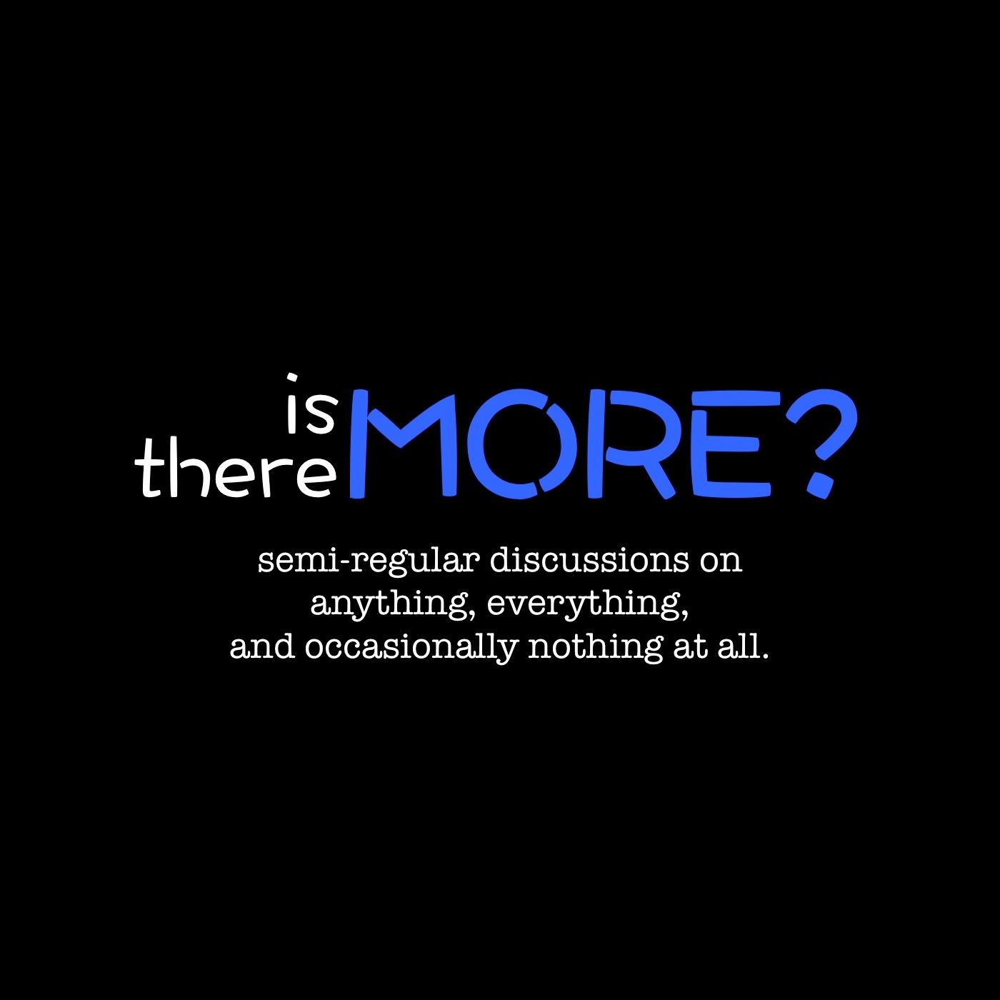 Is There More?