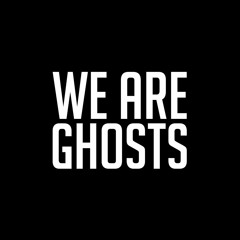 WE ARE GHOSTS