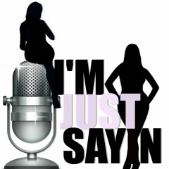 Im Just Sayin Podcast
