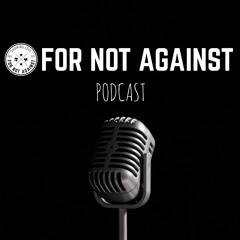 The For Not Against Podcast
