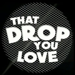 That Drop You Love