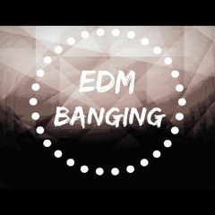 EDM Banging