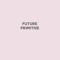 Future Primitive