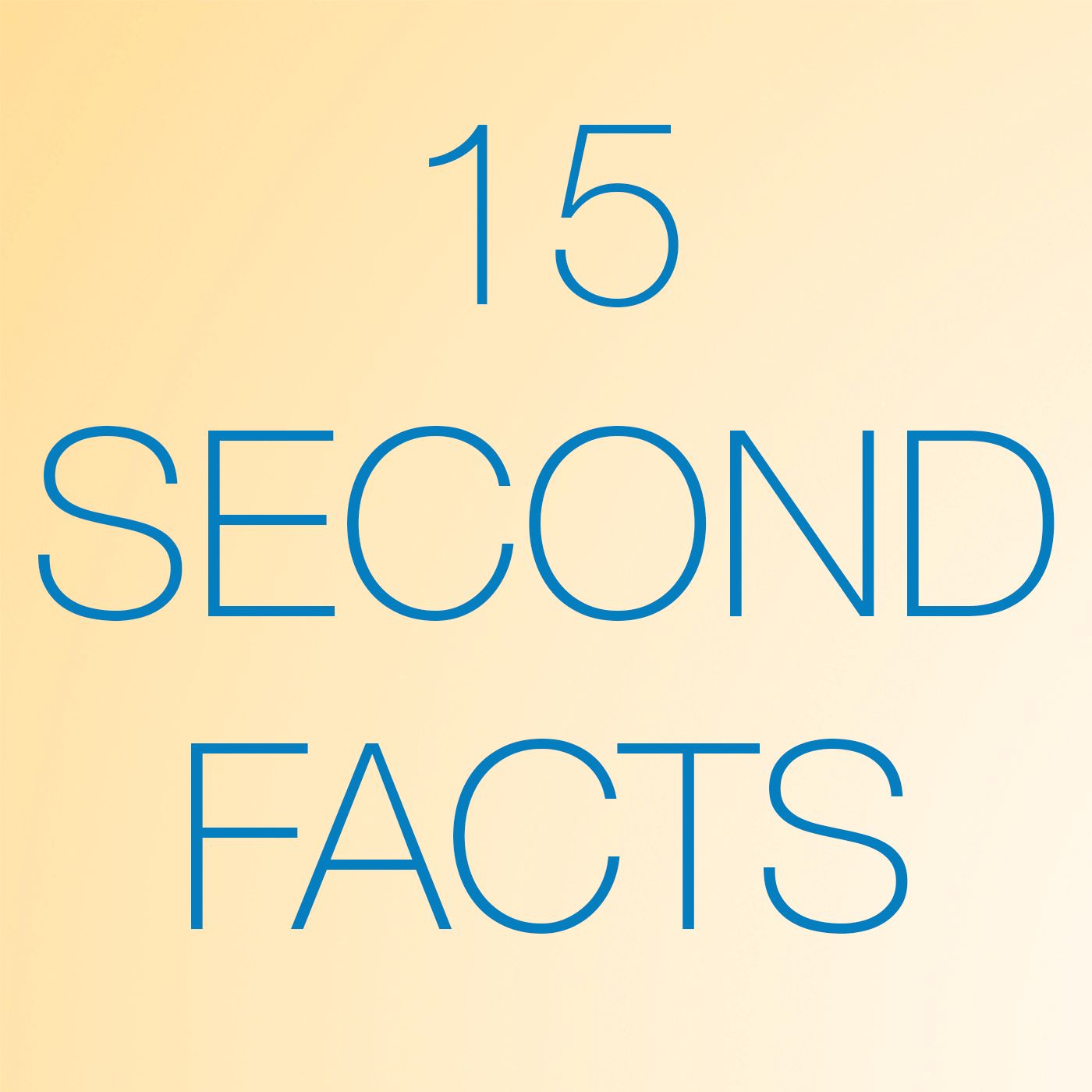 15 Second Facts