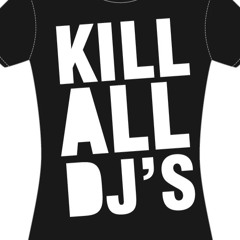 KILL ALL DJS