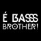 É BASS BROTHER