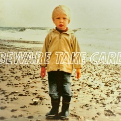 beware take care