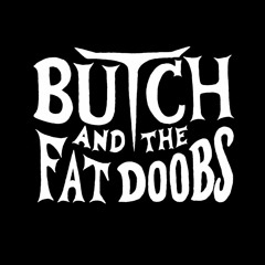 Butch and the Fat Doobs