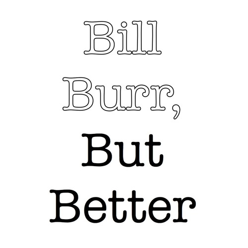 Bill Burr But Better’s avatar