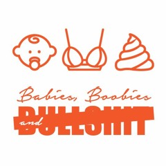Babies, Boobies and BS