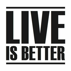 Live Is Better