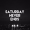 Saturday Never Ends