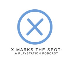 X Marks the Spot: A Playstation Podcast