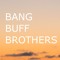 Bang Buff Brothers