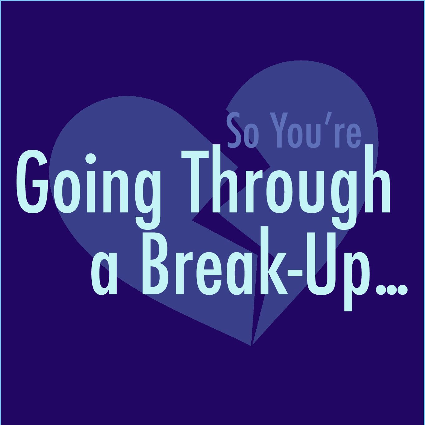 So, You're Going Through a Break-up