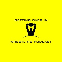 Getting Over In Wrestling Podcast